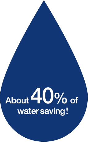 About 40% of water saving!